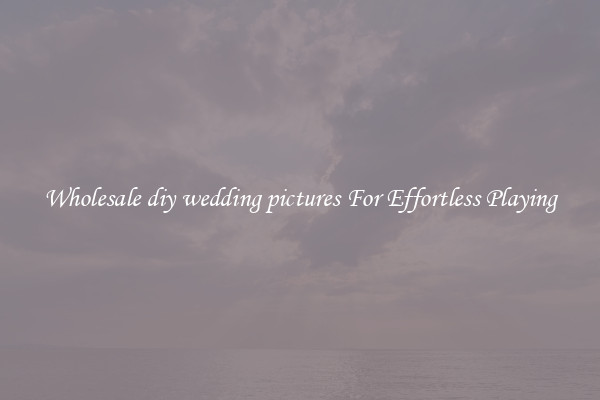 Wholesale diy wedding pictures For Effortless Playing
