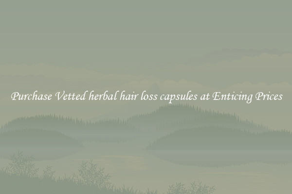 Purchase Vetted herbal hair loss capsules at Enticing Prices