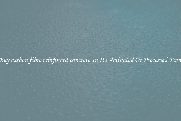 Buy carbon fibre reinforced concrete In Its Activated Or Processed Form