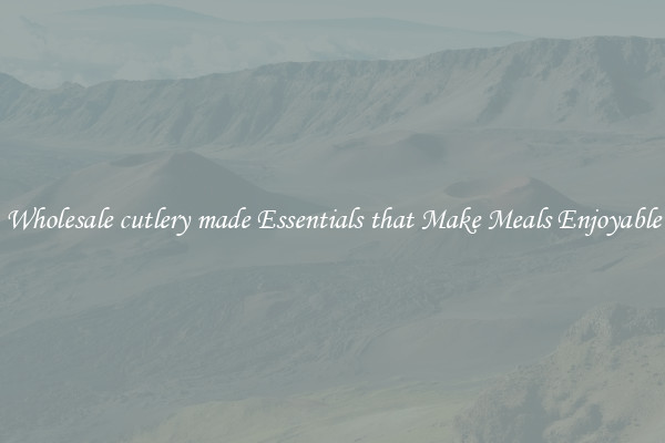 Wholesale cutlery made Essentials that Make Meals Enjoyable