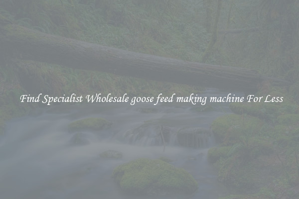  Find Specialist Wholesale goose feed making machine For Less