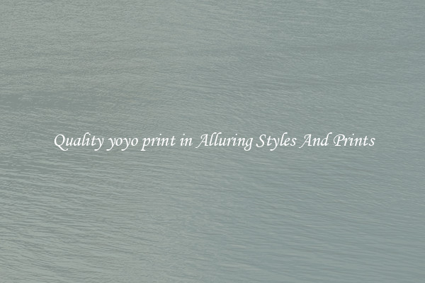 Quality yoyo print in Alluring Styles And Prints