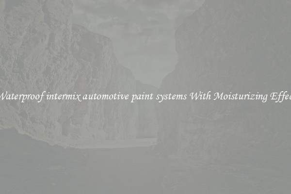 Waterproof intermix automotive paint systems With Moisturizing Effect