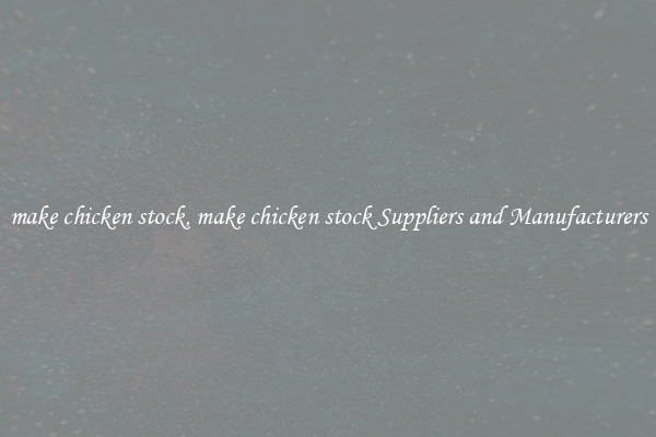 make chicken stock, make chicken stock Suppliers and Manufacturers