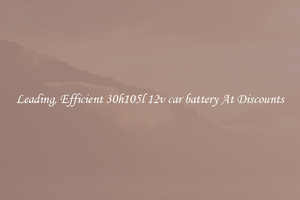 Leading, Efficient 30h105l 12v car battery At Discounts
