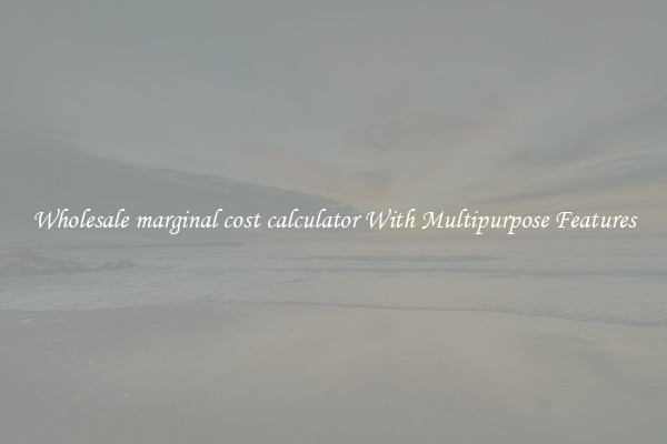 Wholesale marginal cost calculator With Multipurpose Features