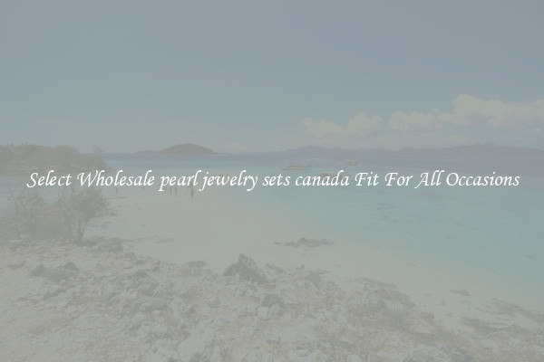 Select Wholesale pearl jewelry sets canada Fit For All Occasions