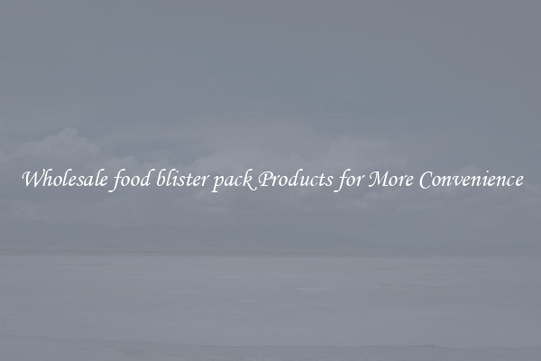 Wholesale food blister pack Products for More Convenience