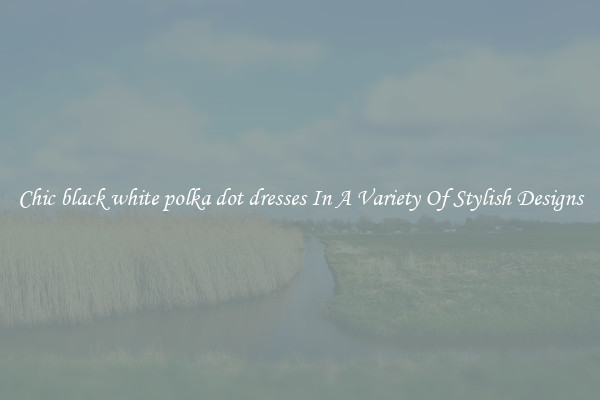 Chic black white polka dot dresses In A Variety Of Stylish Designs