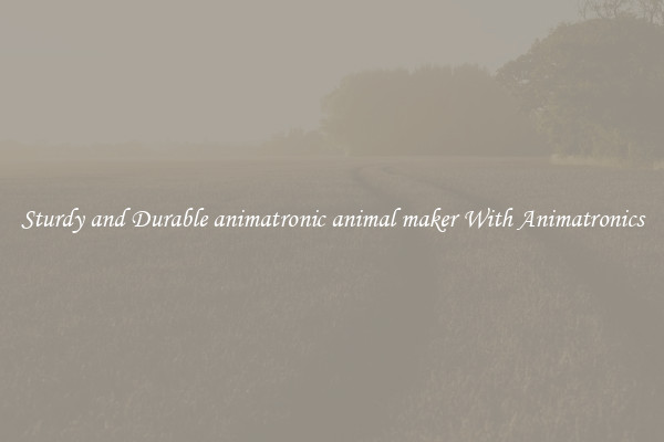 Sturdy and Durable animatronic animal maker With Animatronics