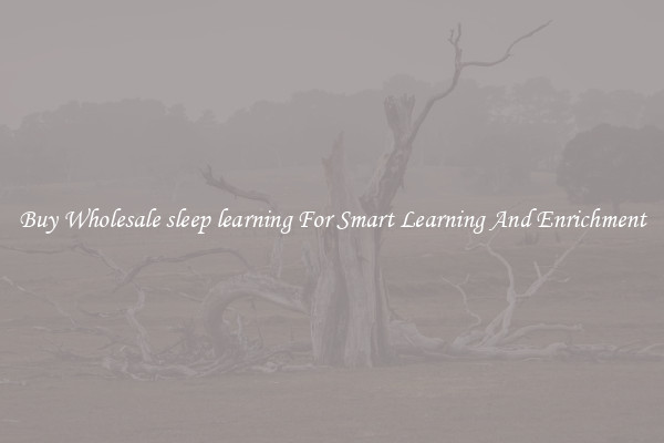 Buy Wholesale sleep learning For Smart Learning And Enrichment