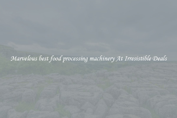 Marvelous best food processing machinery At Irresistible Deals