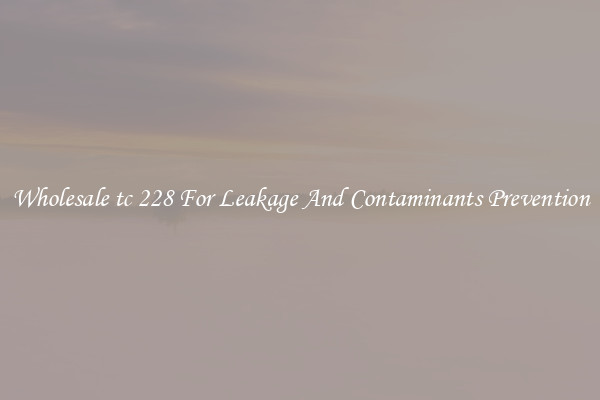 Wholesale tc 228 For Leakage And Contaminants Prevention