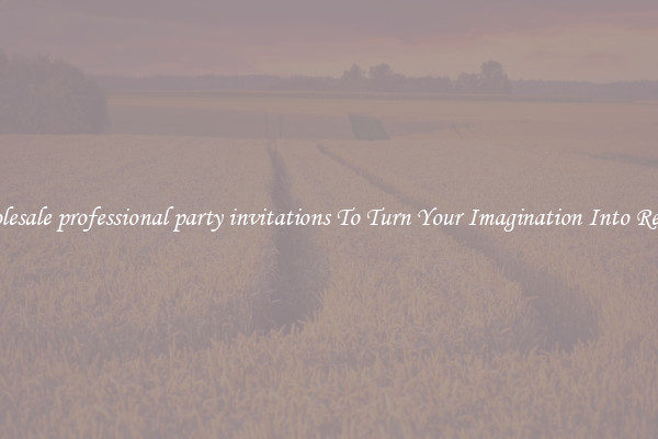 Wholesale professional party invitations To Turn Your Imagination Into Reality