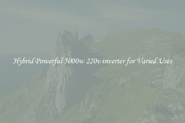 Hybrid Powerful 5000w 220v inverter for Varied Uses