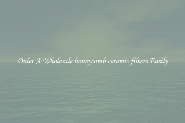 Order A Wholesale honeycomb ceramic filters Easily
