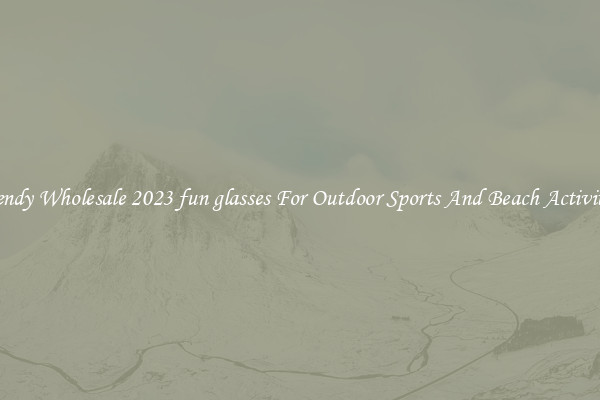 Trendy Wholesale 2023 fun glasses For Outdoor Sports And Beach Activities