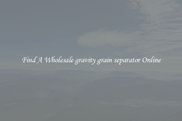 Find A Wholesale gravity grain separator Online