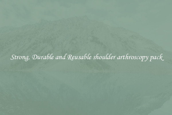 Strong, Durable and Reusable shoulder arthroscopy pack