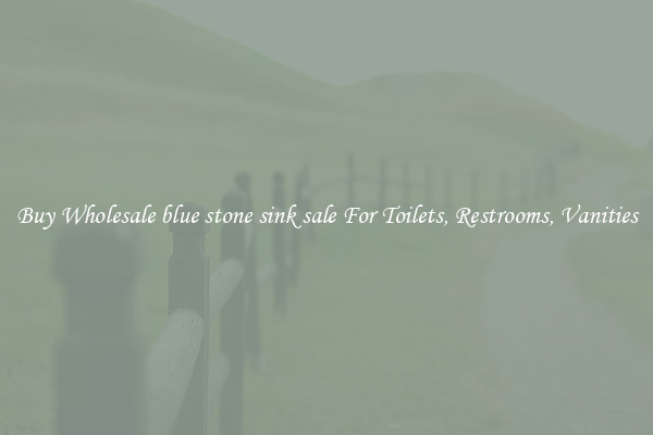 Buy Wholesale blue stone sink sale For Toilets, Restrooms, Vanities