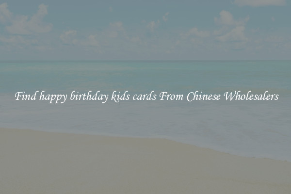 Find happy birthday kids cards From Chinese Wholesalers