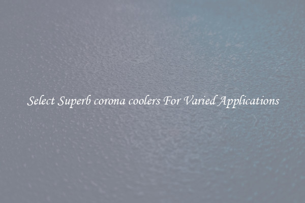 Select Superb corona coolers For Varied Applications