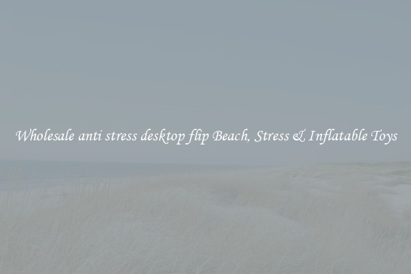 Wholesale anti stress desktop flip Beach, Stress & Inflatable Toys
