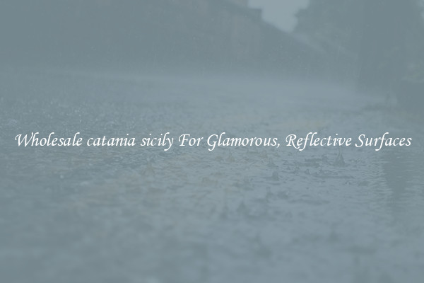 Wholesale catania sicily For Glamorous, Reflective Surfaces