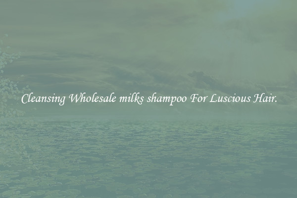 Cleansing Wholesale milks shampoo For Luscious Hair.