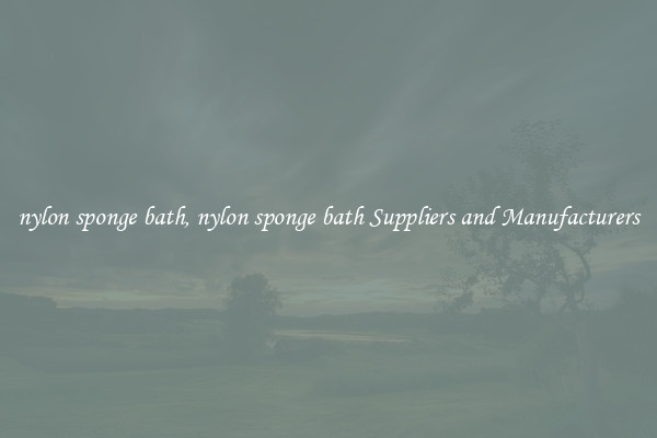 nylon sponge bath, nylon sponge bath Suppliers and Manufacturers