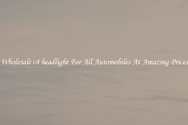 Wholesale c4 headlight For All Automobiles At Amazing Prices