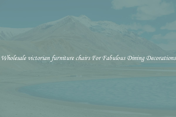Wholesale victorian furniture chairs For Fabulous Dining Decorations