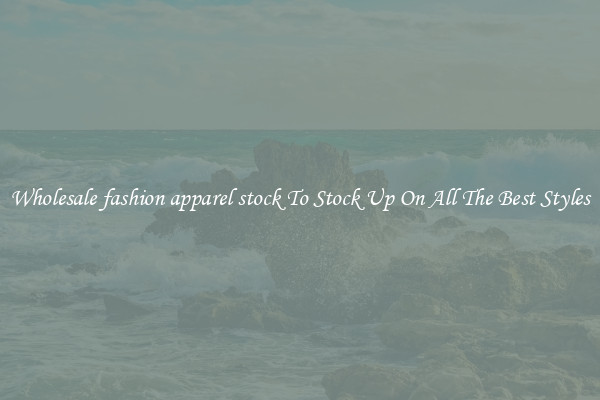 Wholesale fashion apparel stock To Stock Up On All The Best Styles