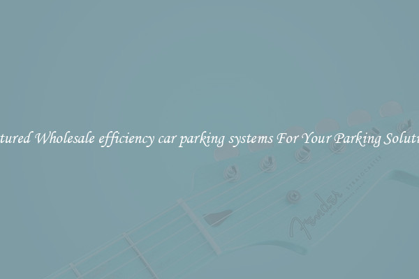 Featured Wholesale efficiency car parking systems For Your Parking Solutions 