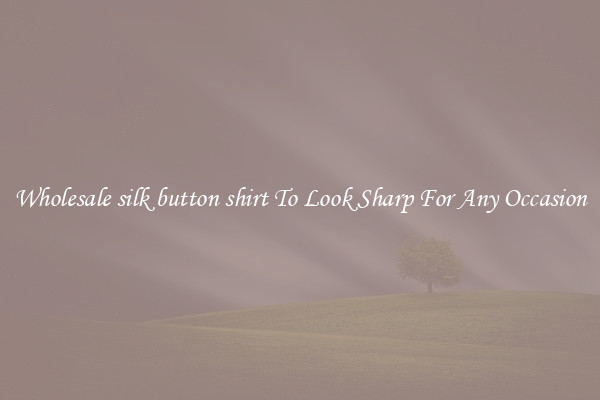 Wholesale silk button shirt To Look Sharp For Any Occasion