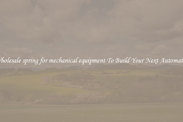 Wholesale spring for mechanical equipment To Build Your Next Automaton