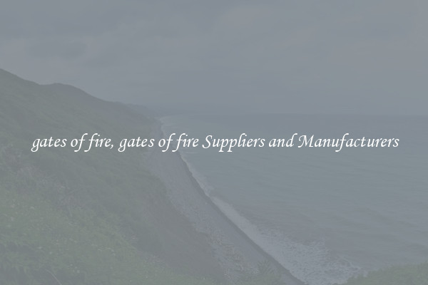 gates of fire, gates of fire Suppliers and Manufacturers