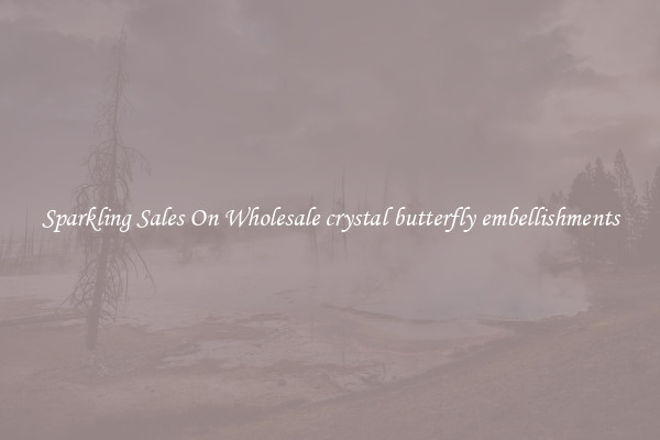 Sparkling Sales On Wholesale crystal butterfly embellishments
