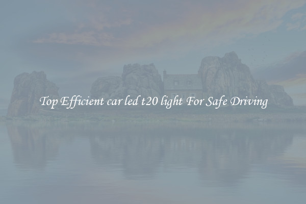 Top Efficient car led t20 light For Safe Driving