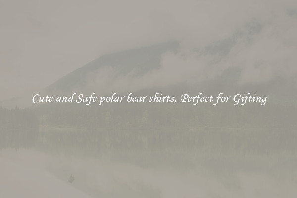 Cute and Safe polar bear shirts, Perfect for Gifting
