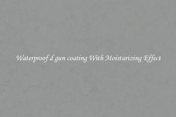 Waterproof d gun coating With Moisturizing Effect