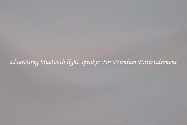 advertising bluetooth light speaker For Premium Entertainment 