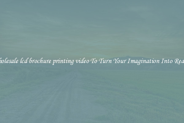 Wholesale lcd brochure printing video To Turn Your Imagination Into Reality