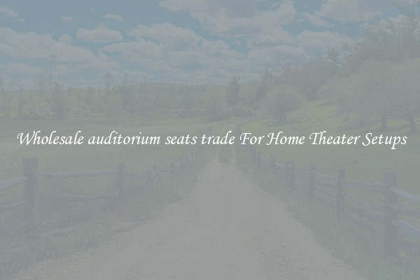 Wholesale auditorium seats trade For Home Theater Setups
