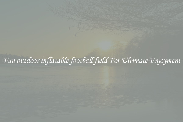 Fun outdoor inflatable football field For Ultimate Enjoyment