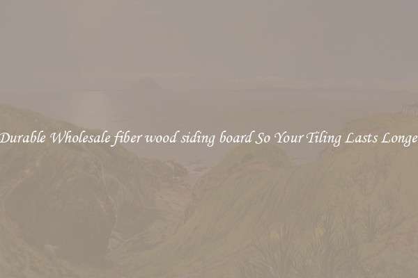 Durable Wholesale fiber wood siding board So Your Tiling Lasts Longer