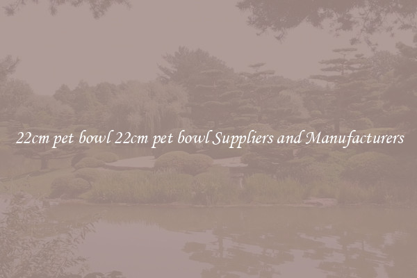 22cm pet bowl 22cm pet bowl Suppliers and Manufacturers