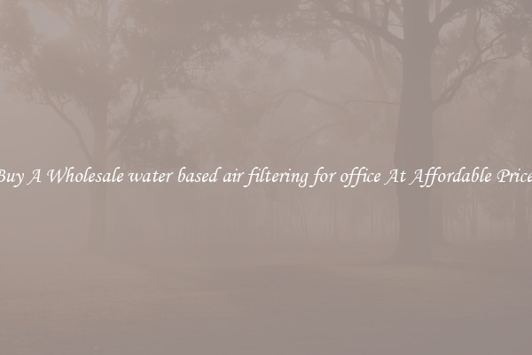 Buy A Wholesale water based air filtering for office At Affordable Prices