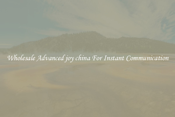 Wholesale Advanced joy china For Instant Communication