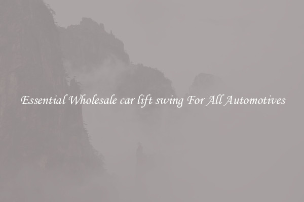 Essential Wholesale car lift swing For All Automotives